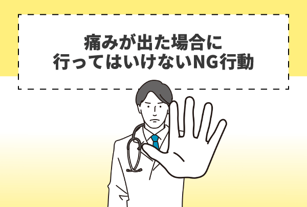 痛みが出た場合に行ってはいけないNG行動