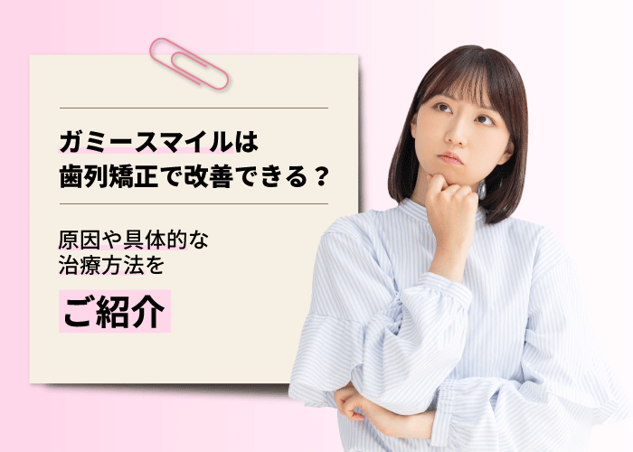 ガミースマイルは歯列矯正で改善できる？原因や具体的な治療方法をご紹介