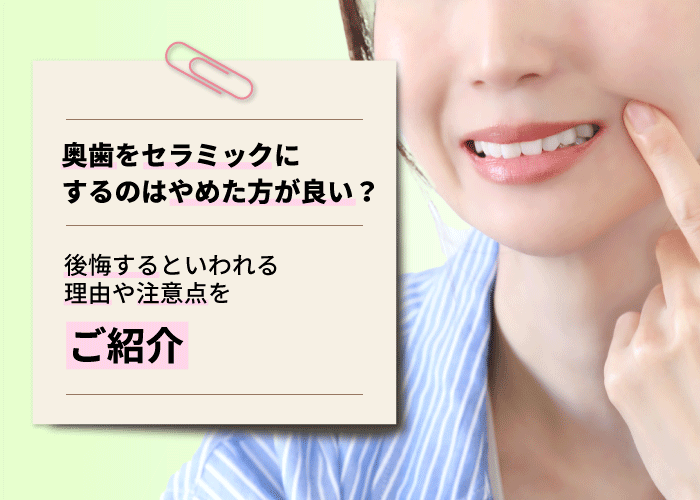 奥歯をセラミックにするのはやめた方が良い？後悔するといわれる理由や注意点をご紹介